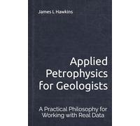 Applied Petrophysics for Geologists: A Practical Philosophy for Working with Real Data