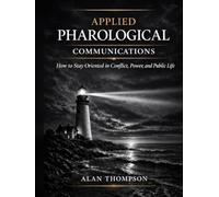 APPLIED PHAROLOGICAL COMMUNICATIONS: How to Stay Oriented in Conflict, Power, and Public Life