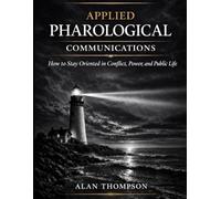 APPLIED PHAROLOGICAL COMMUNICATIONS: How to Stay Oriented in Conflict, Power, and Public Life