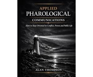 APPLIED PHAROLOGICAL COMMUNICATIONS: How to Stay Oriented in Conflict, Power, and Public Life