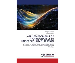 APPLIED PROBLEMS OF HYDRODYNAMICS IN UNDERGROUND FILTRATION: A manual for solving linear and nonlinear partial differential equations in models of underground filtration
