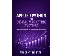 Applied Python for Digital Marketing Systems: Analytics, Automation, and Scalable Growth Infrastructure