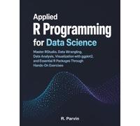 Applied R Programming for Data Science: Master RStudio, Data Wrangling, Data Analysis, Visualization with ggplot2, and Essential R Packages Through Hands-On Exercises
