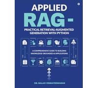 Applied RAG - Practical Retrieval-Augmented Generation with Python: A Comprehensive Guide to Building Knowledge-Grounded AI Applications