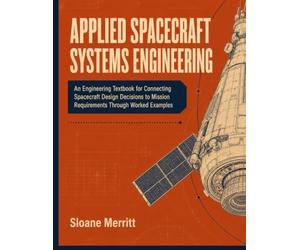 APPLIED SPACECRAFT SYSTEMS ENGINEERING: An Engineering Textbook for Connecting Spacecraft Design Decisions to Mission Requirements Through Worked Examples