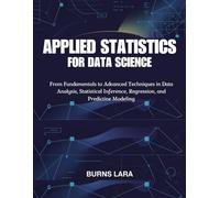Applied Statistics for Data Science: From Fundamentals to Advanced Techniques in Data Analysis, Statistical Inference, Regression, and Predictive Modeling