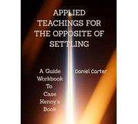 Applied Teachings for The Opposite of Settling: A Guide Workbook to Case Kenny's Book