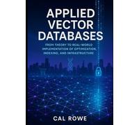Applied Vector Databases: Theory To Real-World Implementation Of Optimization, Indexing, And Infrastructure