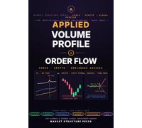 Applied Volume Profile & Order Flow: Forex, Crypto & Worldwide Indices: Forex, Crypto & Worldwide Indices - Market Structure, Liquidity, Session Playbooks & Risk Across Three Machines