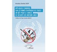 Appliquer l’embargo sur les armes en Afrique de l’Ouest : un défi pour le Conseil de sécurité des Nations Unies Amadou Demba Diop (Auteur), Papa Samba Ndiaye (Préface)