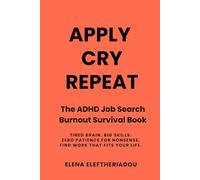 Apply, Cry, Repeat The ADHD Job Search & Burnout Survival Book: Tired brain. Big skills. Zero patience for nonsense.
