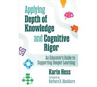 Applying Depth of Knowledge and Cognitive Rigor: An Educator’s Guide to Supporting Deeper Learning