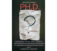 Applying For Your Ph.D... Should You?: The Ifs, Ands, And Buts. Stop Questioning Yourself And Make The Decision By Exploring Seven Questions In Seven Days.
