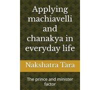 Applying machiavelli and chanakya in everyday life: The prince and minister factor