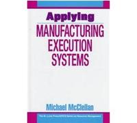 Applying Manufacturing Execution Systems, The St. Lucie Press/Apics Series on Resource Management Michael McClellan (Auteur)