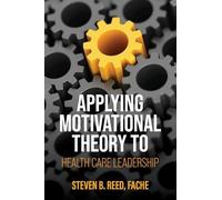 Applying Motivational Theory to Health Care Leadership