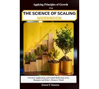 Applying Principles of Growth From The Science of Scaling Workbook: Practical Applications and Guided Reflections from Benjamin and Blake’s Business Model