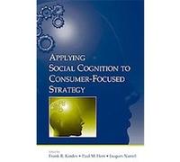 Applying Social Cognition To Consumer-Focused Strategy, Advertising and Consumer Psychology Series Frank R. Kardes, Quebec) Conference on Advertising and Consumer Psychology (23rd : 2004 : Montreal (A