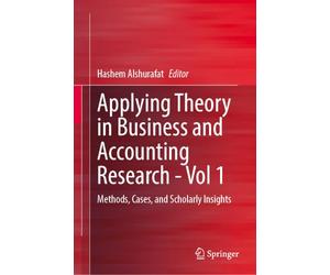 Applying Theory in Business and Accounting Research - Vol 1: Methods, Cases, and Scholarly Insights