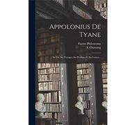 Appolonius De Tyane Sa Vie Ses Voyages Ses Prodiges Et Ses Lettres... - Flavius Philostratus - Creative Media Partners LLC - Livre en Anglais Flavius PhilostratusFlavius Philostratus (Auteur)