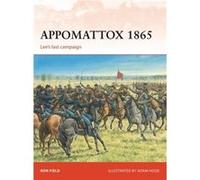 Appomattox 1865: Lee'S Last Campaign (Paperback) Ron Field, (Auteur)