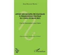 Apport des groupes pré-politiques à l'émancipation politique du Congo ex-belge (RDC) Cas de l'association Lulua-Frères - Rémy Musungayi Bampale - L'harmattan - broché - Etude