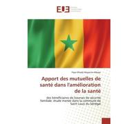 Apport des mutuelles de santé dans l'amélioration de la santé Des bénéficiaires de bourses de sécurité familiale: étude menée dans la - Papa Elhadji Mayacine Mbaye - Universitaires Europeennes - broch