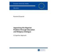 Appraising The Nigerian Problem Through Education And Religious Dialogue: A Cognitive Approach (Europaeische Hochschulschriften / European University Studies / Publications Universitaires Europeennes)