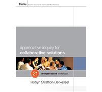 Appreciative Inquiry for Collaborative Solutions: 21 Strength-Based Workshops