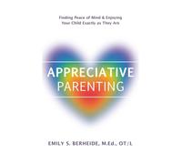 Appreciative Parenting: Finding Peace of Mind & Enjoying Your Child Exactly as They Are