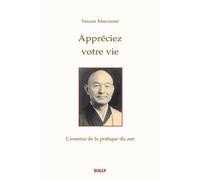 Appréciez Votre Vie - LEssence De La Pratique Du Zen