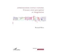 Appréhender l'espace sonore – L'écoute entre perception et imagination – L'Harmattan
