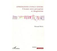 Appréhender l'espace sonore L'écoute entre perception et imagination - Renaud Meric - L'harmattan - broché - Essai