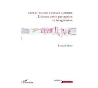 Appréhender l'espace sonore L'écoute entre perception et imagination - Renaud Meric - L'harmattan - broché - Essai