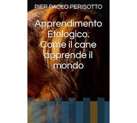Apprendimento Etologico. Come il cane apprende il mondo