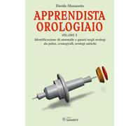 Apprendista orologiaio. Identificazione di anomalie e guasti negli orologi da polso, cronografi, orologi antichi (Vol. 2)