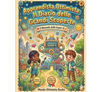 Apprendista Ottimista: Il Diario delle Grandi Scoperte: Esercizi creativi e giochi per bambini per sviluppare gratitudine, intelligenza emotiva e ... personale divertente per piccoli esploratori.
