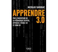 Apprendre 3.0: Par l'inventeur de la pédagogie d'Epita, Epitech, l'école 42 et Zone 01