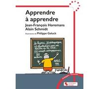 Apprendre à apprendre Alain Schmidt (Auteur), Jean-François Horemans (Auteur), Philippe Geluck (Illustration), Edwige D'Hoine (Préface)