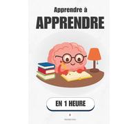 Apprendre à apprendre, en 1 heure: Ce que ton cerveau fait vraiment quand il retient - et comment le piloter