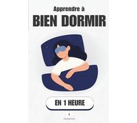 Apprendre à bien dormir, en 1 heure: Comprends ton sommeil, et retrouve les nuits profondes de ton enfance.