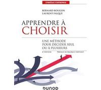 Apprendre à choisir - 4e éd. - Une méthode pour décider seul ou à plusieurs Laurent Falque (Auteur), Bernard Bougon (Auteur)