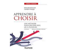 Apprendre à choisir - 4e éd. - Une méthode pour décider seul ou à plusieurs: Une méthode pour mieux décider seul ou à plusieurs