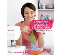 Apprendre à coudre à la machine: 50 leçons - 15 modèles