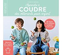 Apprendre à coudre des vêtements pour enfant: 16 leçons et 10 créations expliquées en pas à pas