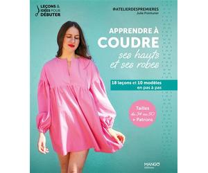 Apprendre à coudre ses hauts et ses robes 18 leçons et 10 modèles en pas à pas - Julie Pointurier - Mango - broché - Guide