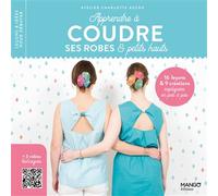 Apprendre à coudre ses robes et petits hauts 16 leçons et 9 créations expliquées en pas à pas - Charlotte Auzou - Mango - broché - Guide