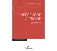 Apprendre à croire Quatre études - Jean-Denis Dupuy - L'harmattan - broché - Etude