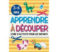 APPRENDRE À DÉCOUPER DÉBUTANTS: Apprenez a Utiliser Des Ciseaux Et Amusez-Vous A Decouper Et a Colorier. Livre D'activités Pour Les Enfants 3-6 Ans