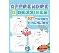 Apprendre à dessiner 101 choses mignonnes: Cahier pour apprendre à dessiner des animaux | Livre pour s'exercer dans le dessin d'objets et d'animaux ... Méthode simple pour enfants 9-12 ans